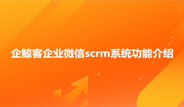 企鲸客企业微信scrm系统