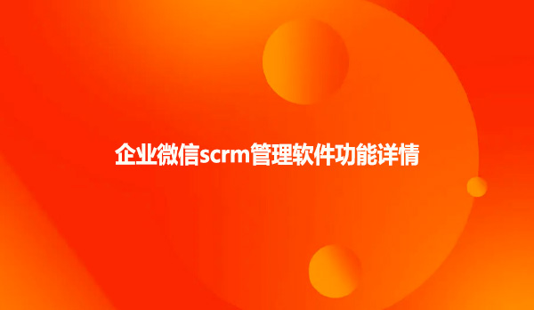 企业微信scrm管理软件功能详情