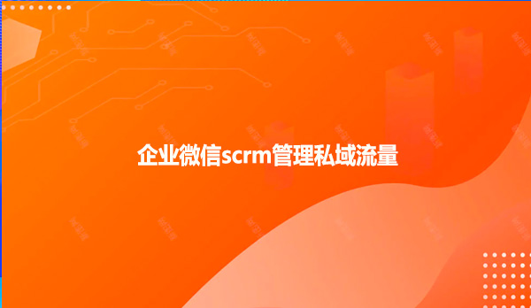 企业微信scrm管理私域流量