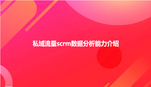 私域流量scrm数据分析能力介绍